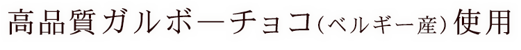 高品質ガルボ―チョコ使用